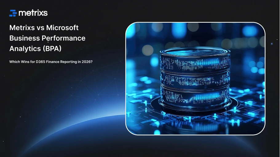Metrixs vs Microsoft Business Performance Analytics (BPA): Which Wins for D365 Finance Reporting in 2026?